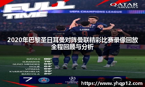 2020年巴黎圣日耳曼对阵曼联精彩比赛录像回放全程回顾与分析